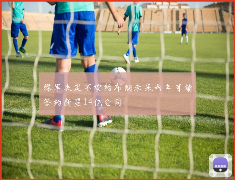 绿军决定不续约布朗未来两年可能签约新星14亿合同