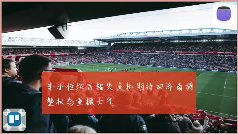 李小恒坦言错失良机期待回济南调整状态重振士气