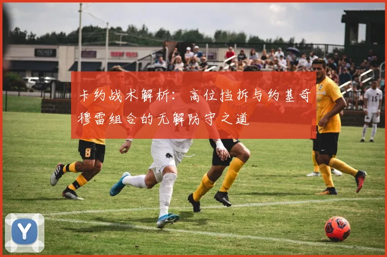 卡约战术解析：高位挡拆与约基奇穆雷组合的无解防守之道