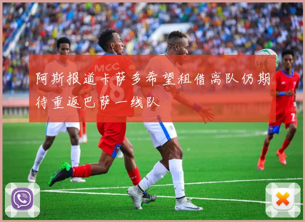 阿斯报道卡萨多希望租借离队仍期待重返巴萨一线队